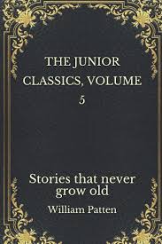 The Junior Classics, Volume 5 Stories that never grow old